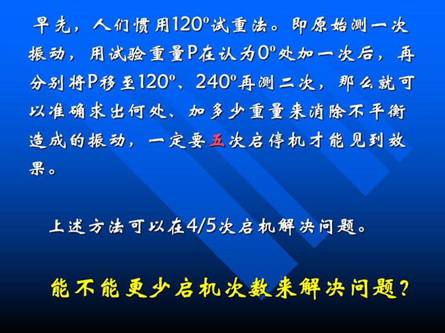 能不能更少啟機(jī)次數(shù)來(lái)解決問(wèn)題？早先人們慣用120o試重法。即原始測(cè)一次振動(dòng)，用試驗(yàn)重量P在認(rèn)為0o處加一次后，再分別將P移至120o、240o再測(cè)二次